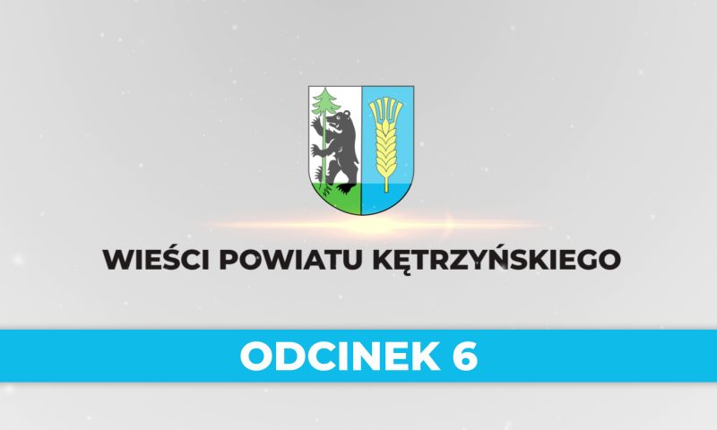 Wieści Powiatu Kętrzyńskiego – odcinek 6