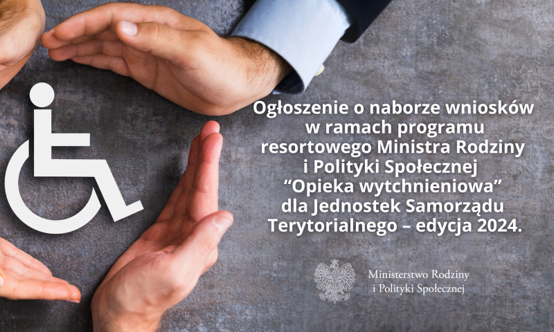 Ogłoszenie o naborze wniosków w ramach programu resortowego Ministra Rodziny i Polityki Społecznej „Opieka wytchnieniowa” dla Jednostek Samorządu Terytorialnego – edycja 2024